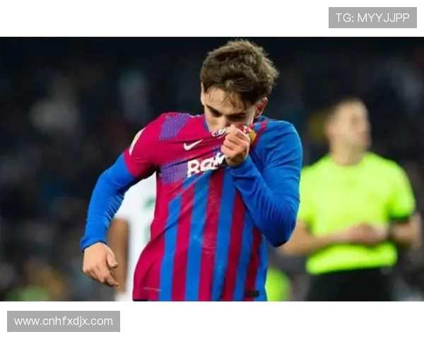 加维引领足球新潮流球场上的闪耀之星与未来的希望